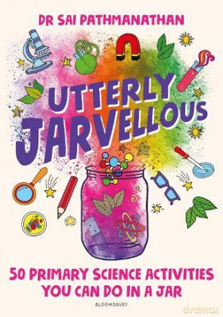 Utterly Jarvellous: 50 primary science activities you can do in a jar - Dr Sai Pathmanathan [KSIĄŻKA]