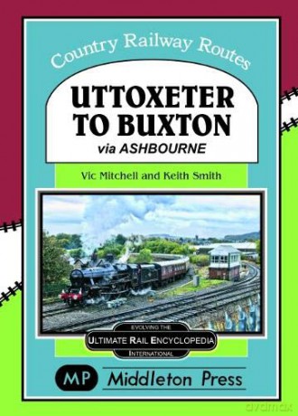 Uttoxeter To Buxton.: via Ashbourne. (Country Railway Routes.) - Vic Mitchell [KSIĄŻKA]