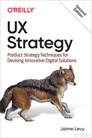 UX Strategy: How to Devise Innovative Digital Products that People Want: Product Strategy Techniques for Devising Innovative Digital Solutions - Levy [KSIĄŻKA]