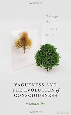 Vagueness and the Evolution of Consciousness: Through the Looking Glass - Michael Tye [KSIĄŻKA]