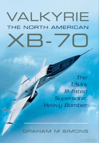 Valkyrie: The North American XB-70: The USA's Ill-Fated Supersonic Heavy Bomber - Graham M. Simons [KSIĄŻKA]