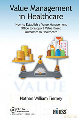Value Management in Healthcare: How to Establish a Value Management Office to Support Value-Based Outcomes in Healthcare (Himss Book) - Nathan William Tierney [KSIĄŻKA]