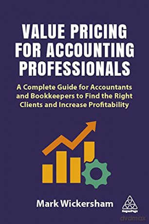 Value Pricing for Accounting Professionals: A Complete Guide for Accountants and Bookkeepers to Find the Right Clients and Increase Profitability - Mark Wickersham [KSIĄŻKA]