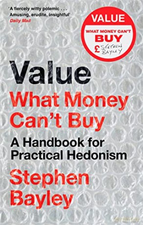 Value: What Money Can't Buy: A Handbook for Practical Hedonism - Stephen Bayley [KSIĄŻKA]
