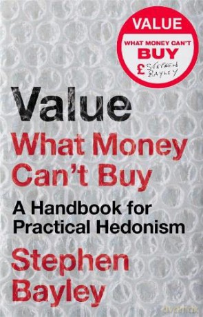 Value: What Money Can't Buy: A Handbook for Practical Hedonism - Stephen Bayley [KSIĄŻKA]