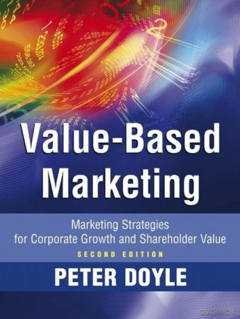 Value-Based Marketing: Marketing Strategies for Corporate Growth and Shareholder Value, 2nd Edition - Peter Doyle [KSIĄŻKA]