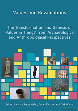 Values and Revaluations: The Transformation and Genesis of 'Values in Things' from Archaeological and Anthropological Perspectives - Hans Peter Hahn [KSIĄŻKA]