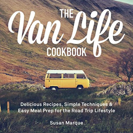 Van Life Cookbook, The: Delicious Recipes, Simple Techniques and Easy Meal Prep for the Road Trip Lifestyle - Marque [KSIĄŻKA]