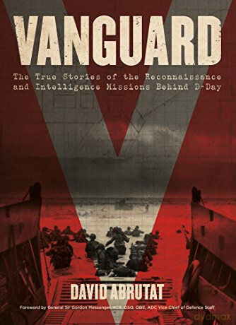Vanguard: The True Stories of the Reconnaissance and Intelligence Missions behind D-Day - David Abrutat [KSIĄŻKA]