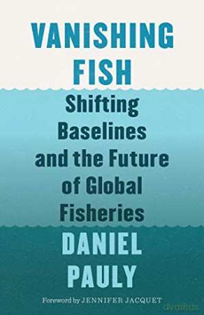 Vanishing Fish: Shifting Baselines and the Future of Global Fisheries - Daniel Pauly [KSIĄŻKA]