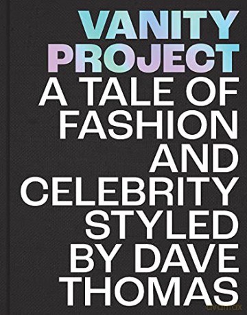 Vanity Project: A Tale of Fashion and Celebrity Styled by Dave Thomas - David Thomas [KSIĄŻKA]