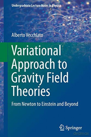 Variational Approach to Gravity Field Theories: From Newton to Einstein and Beyond (Undergraduate Lecture Notes in Physics) - Alberto Vecchiato [KSIĄŻKA]