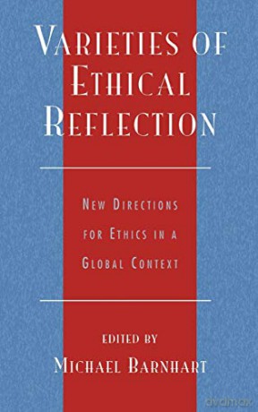 Varieties of Ethical Reflection: New Directions for Ethics in a Global Context (Studies in Comparative Philosophy and Religion) - Michael Barnhart [KSIĄŻKA]