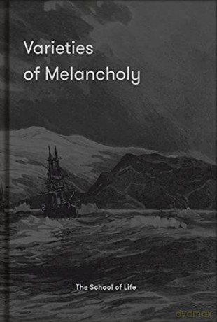 Varieties of Melancholy: A Hopeful Guide to Our Sombre Moods: A Hopeful Guide to Our Somber Moods - The School of Life [KSIĄŻKA]