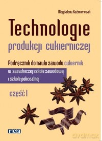 Technologie W Produkcji Cukierniczej Cz. 1 [KSIĄŻKA]