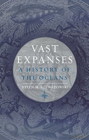 Vast Expanses: A History of the Oceans - Helen M. Rozwadowski [KSIĄŻKA]