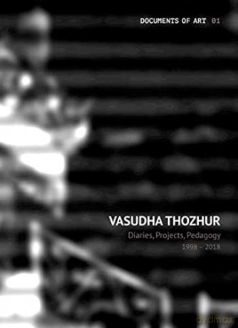 Vasudha Thozhur - Diaries, Projects, Pedagogy, 1998-2018 (Documents of Art) - Vasudha Thozhur [KSIĄŻKA]