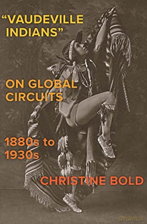 Vaudeville Indians on Global Circuits, 1880s-1930s (The Henry Roe Cloud Series on American Indians and Modernity) - Christine Bold [KSIĄŻKA]