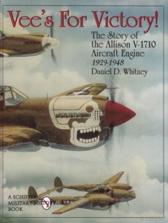 Vee's For Victory!: The Story of the Allison V-1710 Aircraft Engine 1929-1948 (Schiffer Military History) - Daniel D. Whitney [KSIĄŻKA]