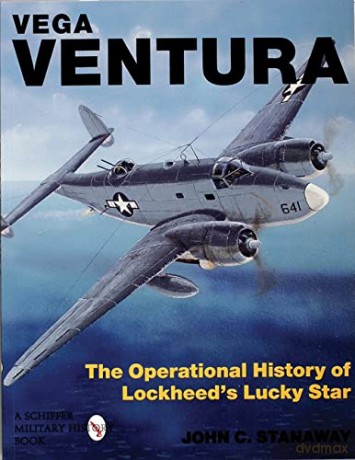 VEGA VENTURA: Operational Story of Lockheed's Lucky Star (Schiffer Military History): The Operational Story of Lockheed's Lucky Star [KSIĄŻKA]