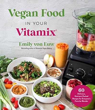 Vegan Food in Your Vitamix: 60+ Delicious, Nutrient-Packed Recipes for Everyone's Favorite Blender - Emily Von Euw [KSIĄŻKA]