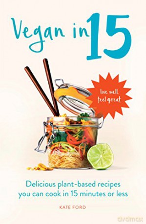 Vegan in 15: Delicious Plant-based recipes you can cook in 15 minutes or less - Kate Ford [KSIĄŻKA]