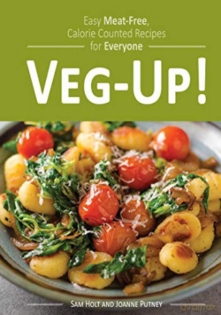 Veg-Up!: Easy Meat Free, Calorie Counted Recipes for Everyone - Sam Holt [KSIĄŻKA]