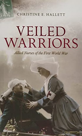 Veiled Warriors: Allied Nurses of the First World War - Christine E. Hallett [KSIĄŻKA]