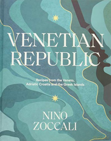 Venetian Republic: Recipes and stories from the shores of the Adriatic, the Dalmatian Coast and the Greek islands - Nino Zoccali [KSIĄŻKA]