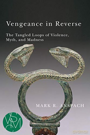 Vengeance in Reverse: The Tangled Loops of Violence, Myth, and Madness (Studies in Violence, Mimesis, and Culture) - Mark R. Anspach [KSIĄŻKA]