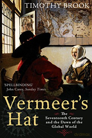 Vermeer's Hat: The Seventeenth Century and the Dawn of the Global World - Timothy Brook [KSIĄŻKA]