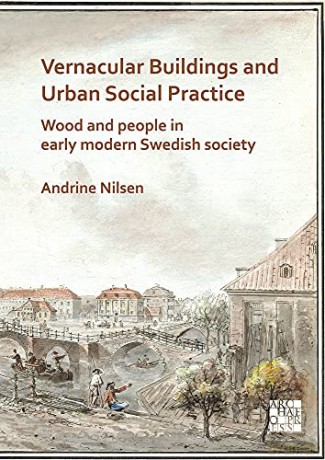 Vernacular Buildings and Urban Social Practice: Wood and People in Early Modern Swedish Society - Andrine Nilsen [KSIĄŻKA]