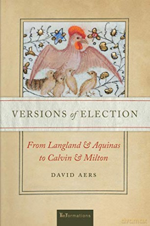 Versions of Election: From Langland and Aquinas to Calvin and Milton (ReFormations: Medieval and Early Modern) - David Aers [KSIĄŻKA]