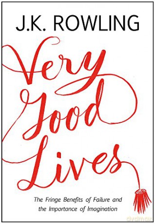 Very Good Lives: The Fringe Benefits of Failure and the Importance of Imagination - J.K. Rowling [KSIĄŻKA]