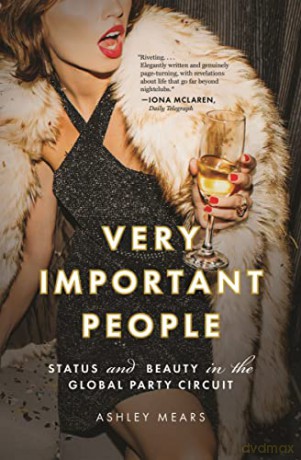Very Important People: Status and Beauty in the Global Party Circuit - Mears [KSIĄŻKA]