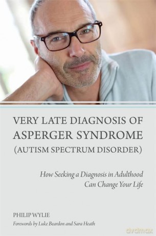 Very Late Diagnosis of Asperger Syndrome (Autism Spectrum Disorder): How Seeking a Diagnosis in Adulthood Can Change Your Life - Philip Wylie [KSIĄŻKA]