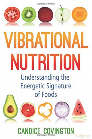 Vibrational Nutrition: Understanding the Energetic Signature of Foods - Candice Covington [KSIĄŻKA]
