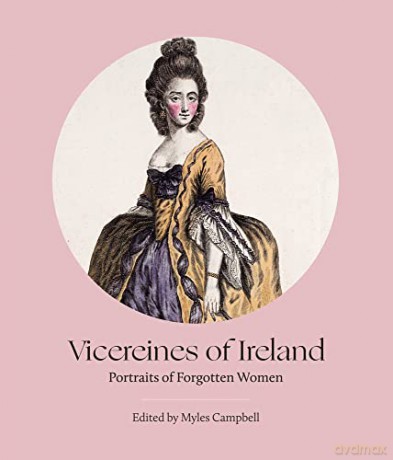 Vicereines of Ireland: Portraits of Forgotten Women - Myles Campbell [KSIĄŻKA]