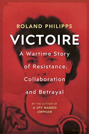 Victoire: A Wartime Story of Resistance, Collaboration and Betrayal - Roland Philipps [KSIĄŻKA]