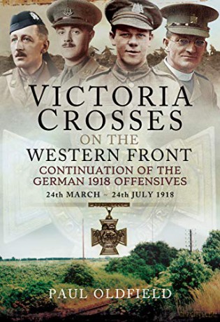 Victoria Crosses on the Western Front - Continuation of the German 1918 Offensives: 24 March - 24 July 1918 - Paul Oldfield [KSIĄŻKA]