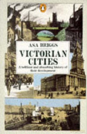 Victorian Cities: Manchester, Leeds, Birmingham, Middlesbrough, Melbourne, London - Asa Briggs [KSIĄŻKA]
