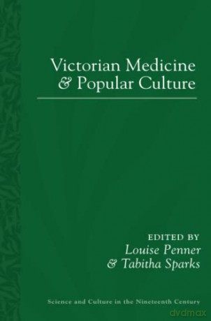 Victorian Medicine and Popular Culture (Science and Culture in the Nineteenth Century) - Louise Penner [KSIĄŻKA]