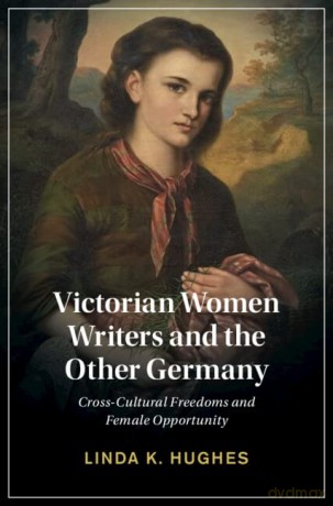 Victorian Women Writers and the Other Germany: Cross-Cultural Freedoms and Female Opportunity: 138 (Cambridge Studies in Nineteenth-Century Literature and Culture, Series Number 138) - Linda Hughes [KSIĄŻKA]