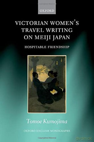Victorian Women's Travel Writing on Meiji Japan: Hospitable Friendship (Oxford English Monographs) - Tomoe Kumojima [KSIĄŻKA]