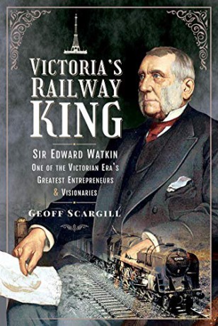 Victoria's Railway King: Sir Edward Watkin, One of the Victorian Era's Greatest Entrepreneurs and Visionaries - Geoff Scargill [KSIĄŻKA]