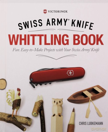 Victorinox Swiss Army Knife Whittling Book, Gift Edition: Fun, Easy-To-Make Projects with Your Swiss Army Knife - Chris Lubkemann [KSIĄŻKA]