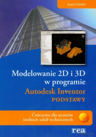Modelowanie 2d I 3d W Programie Autodesk Inventor  Podstawy [KSIĄŻKA]