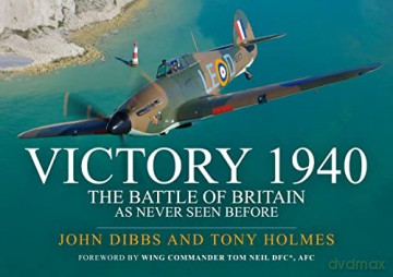 Victory 1940: The Battle of Britain As Never Seen Before - Dibbs John [KSIĄŻKA]