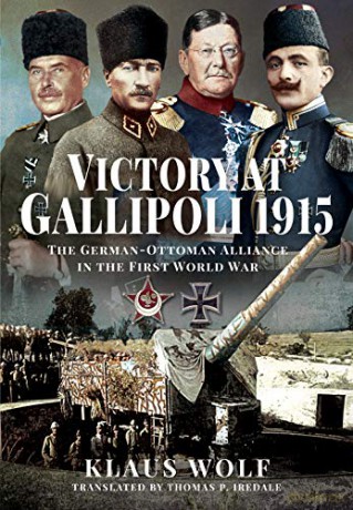 Victory at Gallipoli, 1915: The German-Ottoman Alliance in the First World War - Klaus Wolf [KSIĄŻKA]