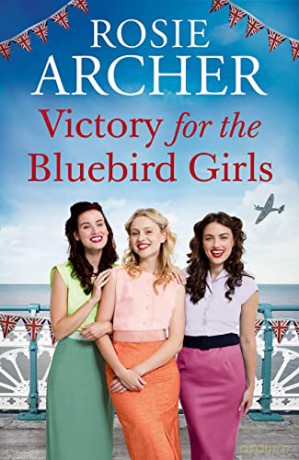 Victory for the Bluebird Girls: Brimming with nostalgia, a heartfelt wartime saga of friendship, love and family - Rosie Archer [KSIĄŻKA]